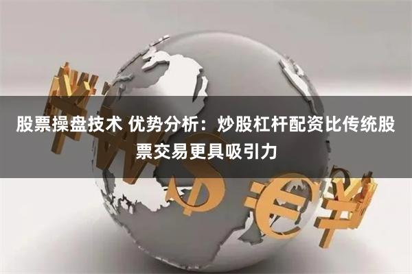 股票操盘技术 优势分析：炒股杠杆配资比传统股票交易更具吸引力