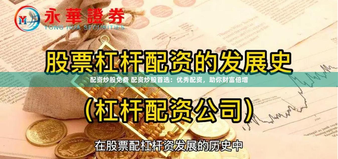 配资炒股免费 配资炒股首选：优秀配资，助你财富倍增