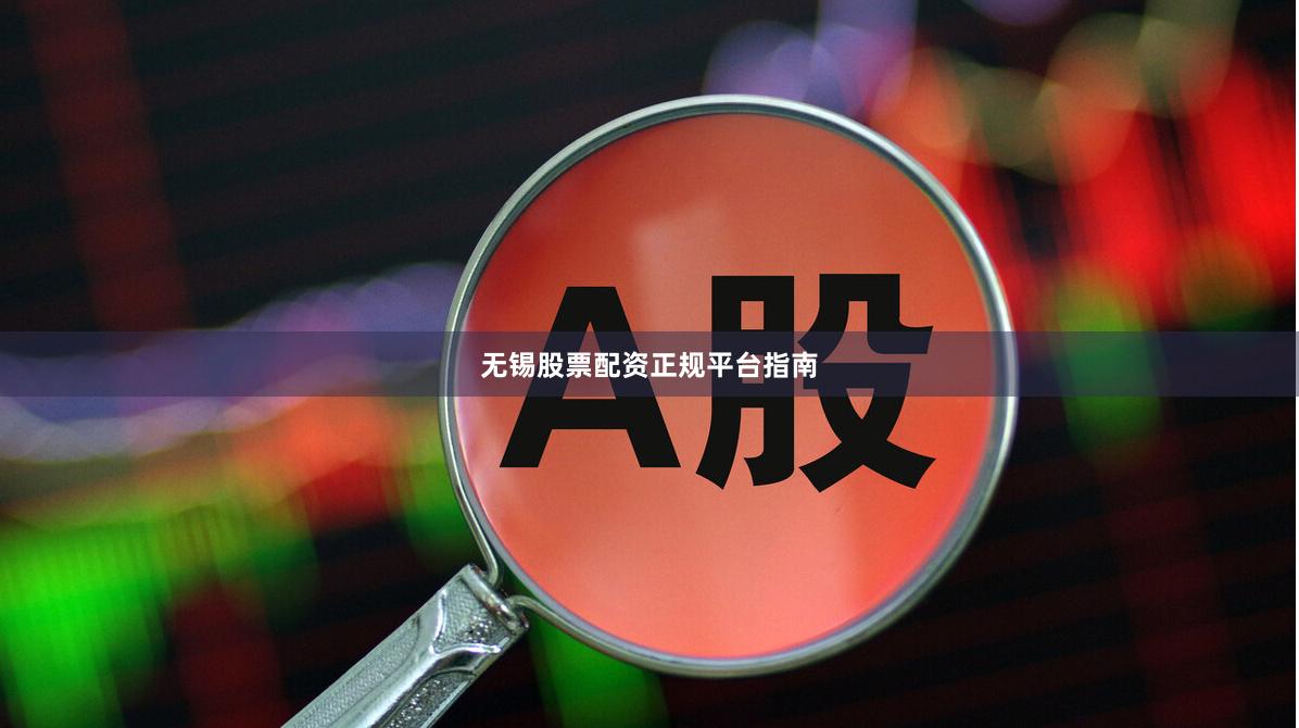 无锡股票配资正规平台指南