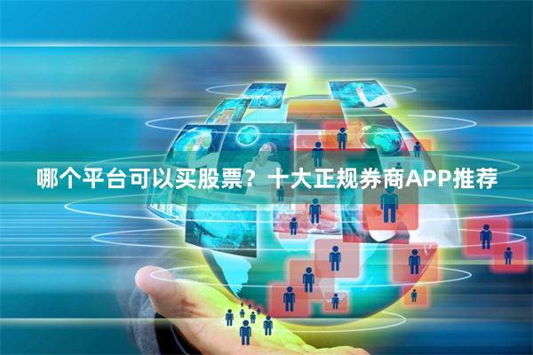 哪个平台可以买股票？十大正规券商APP推荐