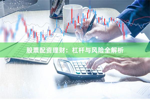 股票配资理财：杠杆与风险全解析